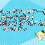 twitterでフォロワーを増やすには！絶対にするべきことはたった5つ