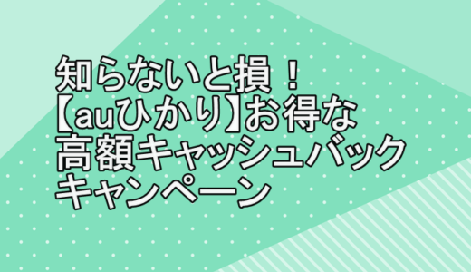 知らないと損！【auひかり】お得な高額キャッシュバックキャンペーン