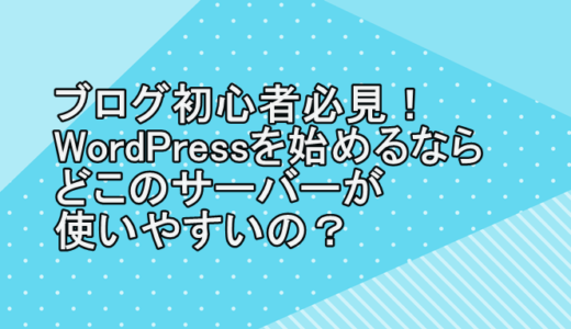 ブログ初心者必見！WordPressを始めるならどこのサーバーが使いやすいの？