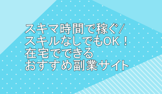 スキマ時間で稼ぐ/スキルなしでもOK！在宅でできるおすすめ副業サイト